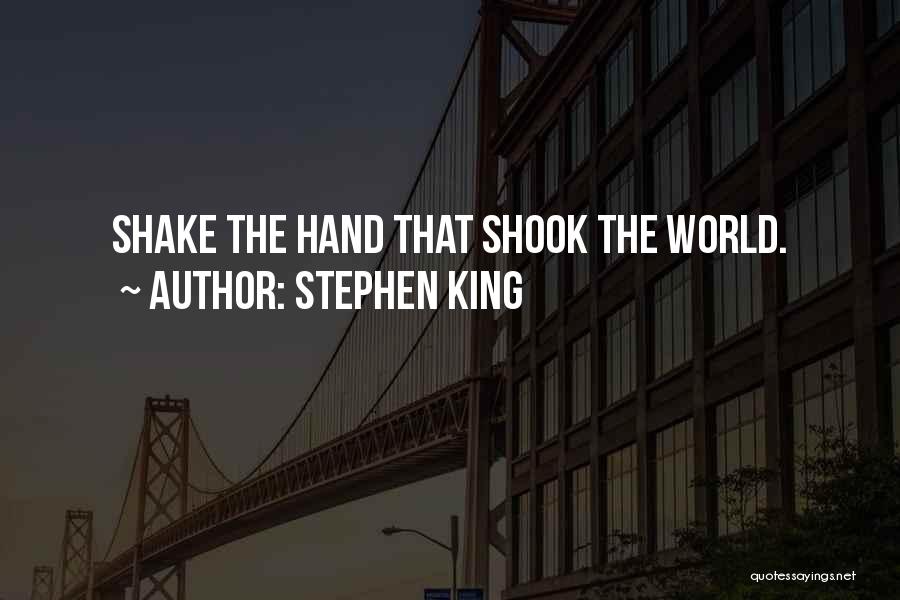 Stephen King Quotes: Shake The Hand That Shook The World.