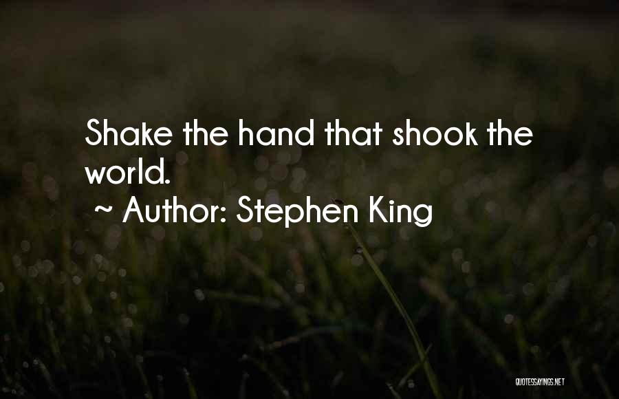 Stephen King Quotes: Shake The Hand That Shook The World.