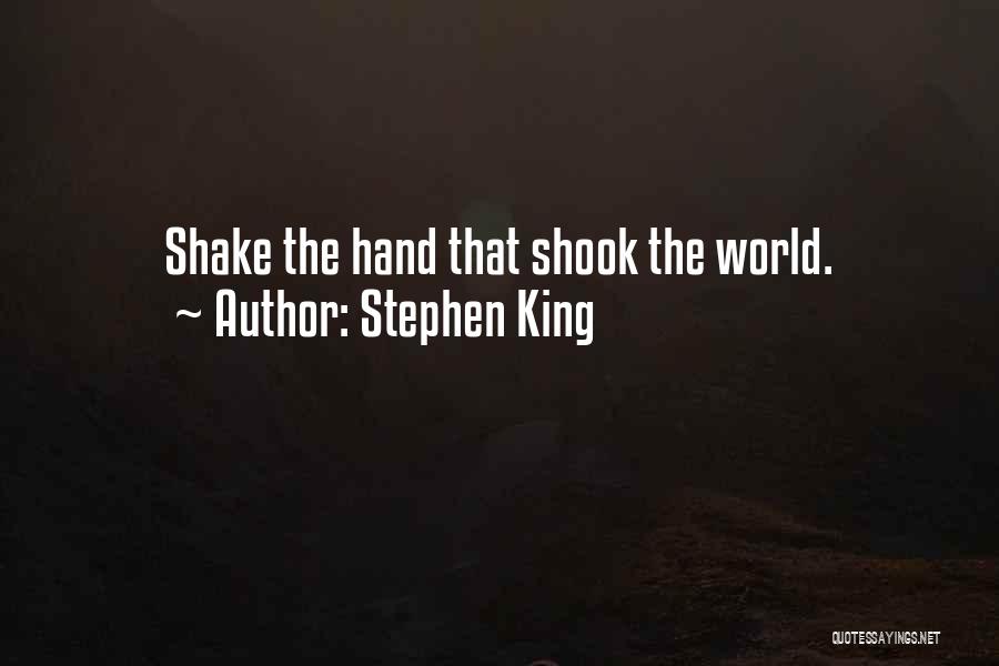Stephen King Quotes: Shake The Hand That Shook The World.