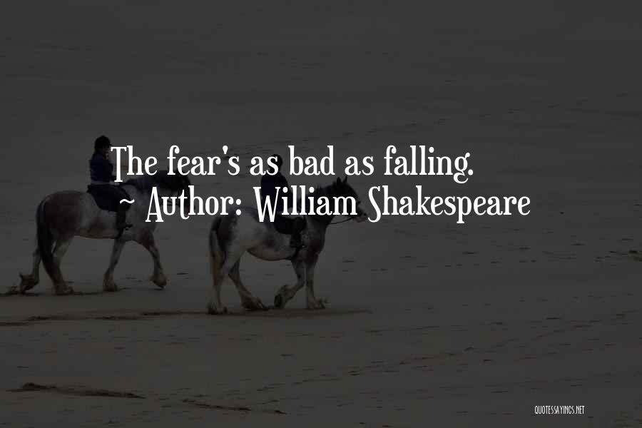 William Shakespeare Quotes: The Fear's As Bad As Falling.