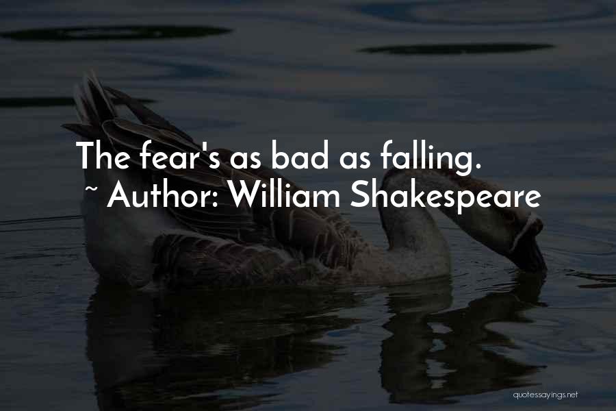 William Shakespeare Quotes: The Fear's As Bad As Falling.