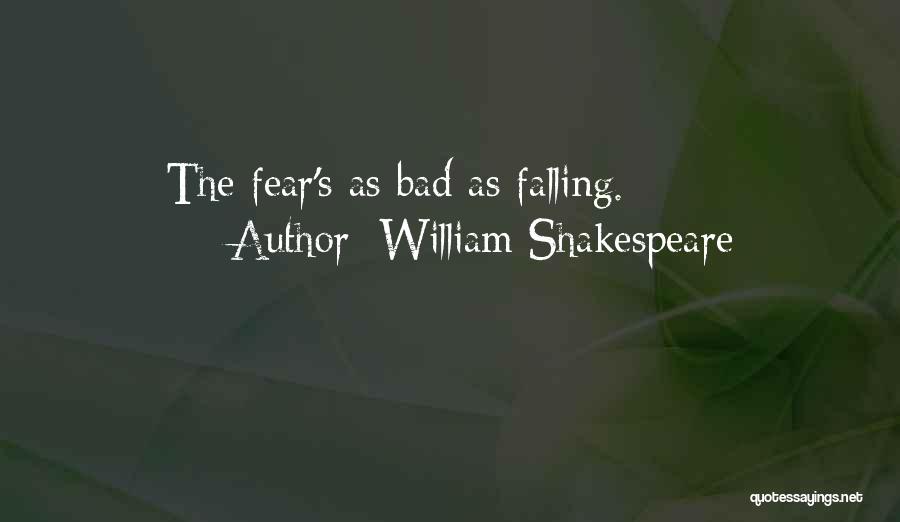 William Shakespeare Quotes: The Fear's As Bad As Falling.