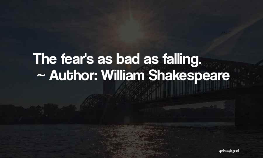 William Shakespeare Quotes: The Fear's As Bad As Falling.