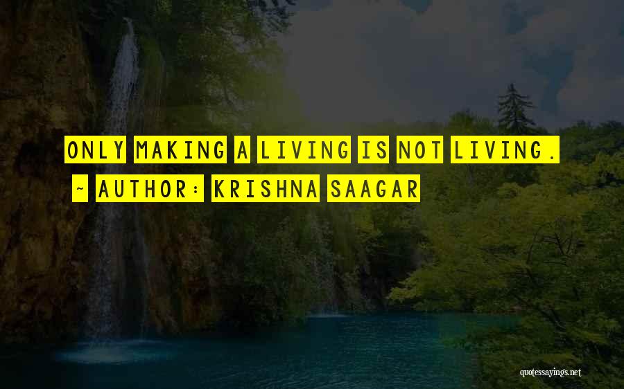 Krishna Saagar Quotes: Only Making A Living Is Not Living.