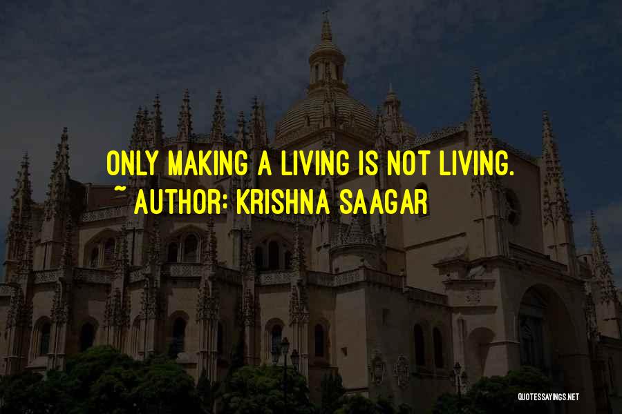 Krishna Saagar Quotes: Only Making A Living Is Not Living.