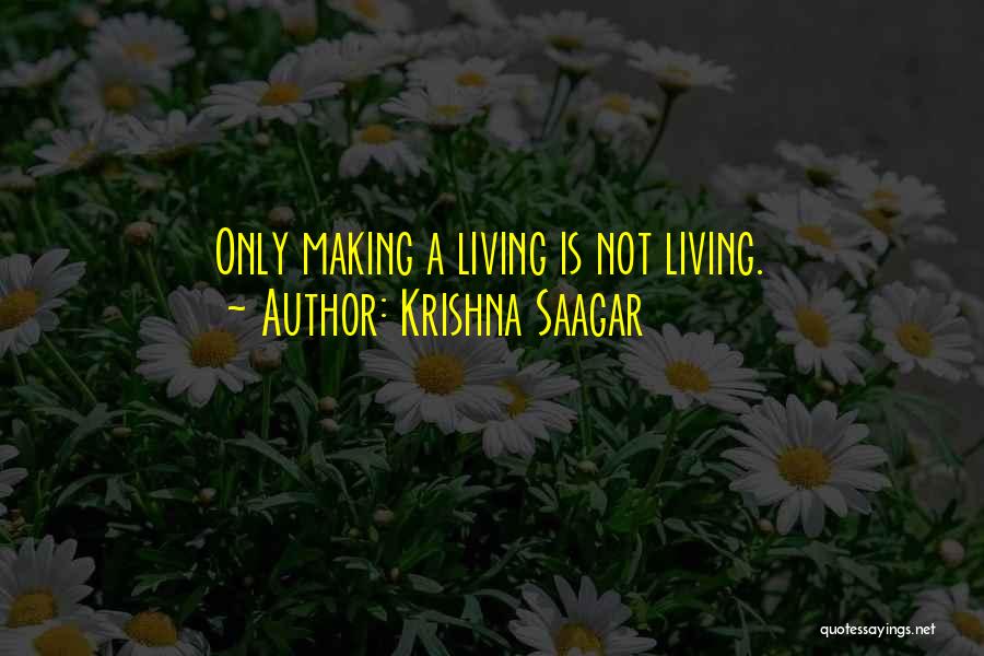 Krishna Saagar Quotes: Only Making A Living Is Not Living.