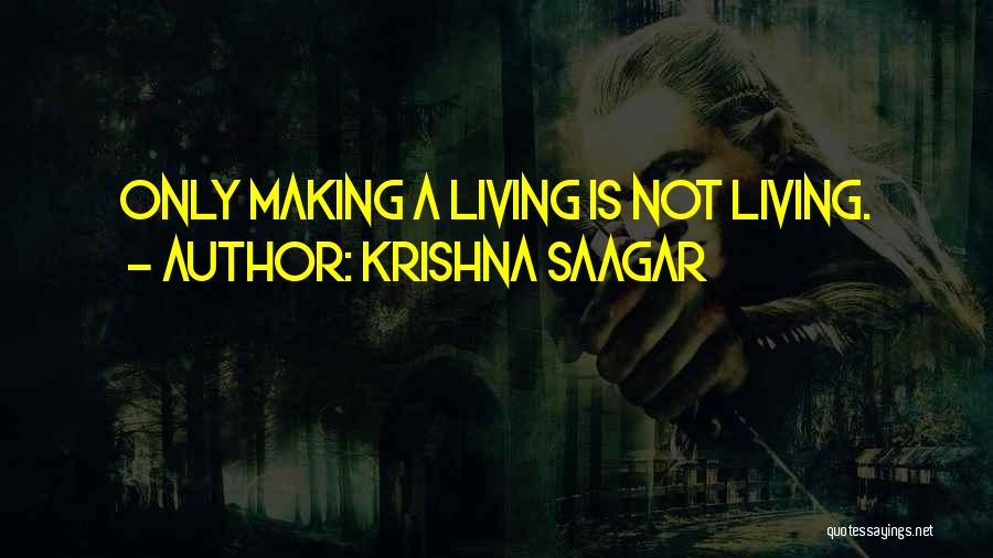 Krishna Saagar Quotes: Only Making A Living Is Not Living.