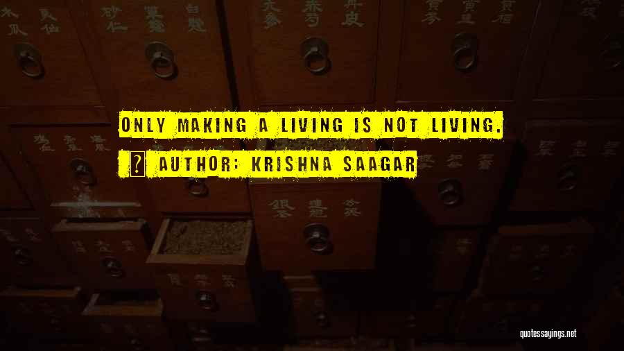 Krishna Saagar Quotes: Only Making A Living Is Not Living.