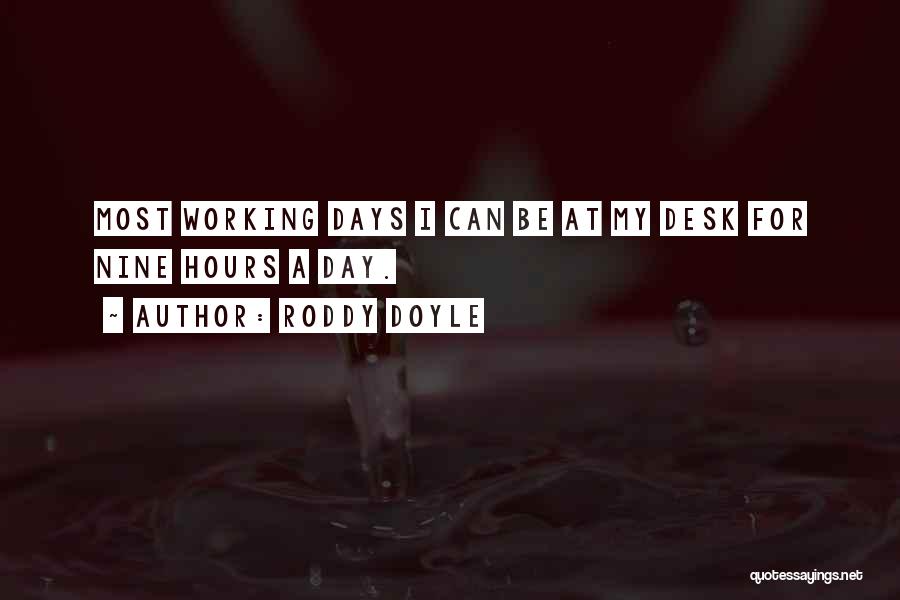 Roddy Doyle Quotes: Most Working Days I Can Be At My Desk For Nine Hours A Day.