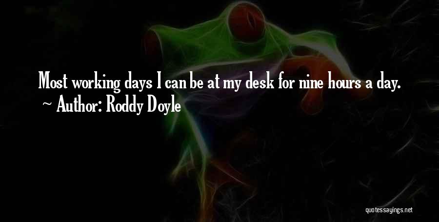 Roddy Doyle Quotes: Most Working Days I Can Be At My Desk For Nine Hours A Day.