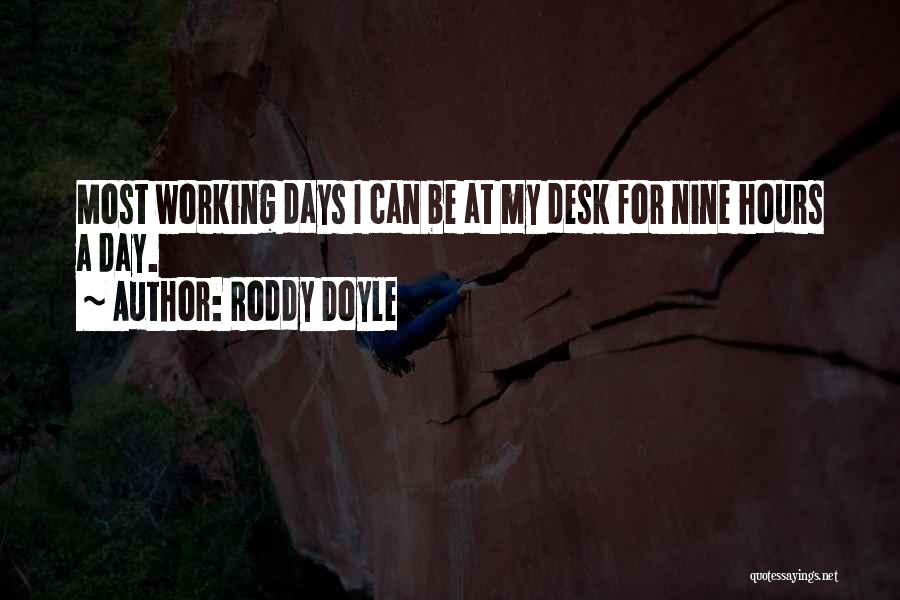 Roddy Doyle Quotes: Most Working Days I Can Be At My Desk For Nine Hours A Day.