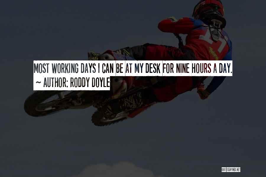 Roddy Doyle Quotes: Most Working Days I Can Be At My Desk For Nine Hours A Day.