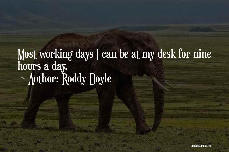 Roddy Doyle Quotes: Most Working Days I Can Be At My Desk For Nine Hours A Day.