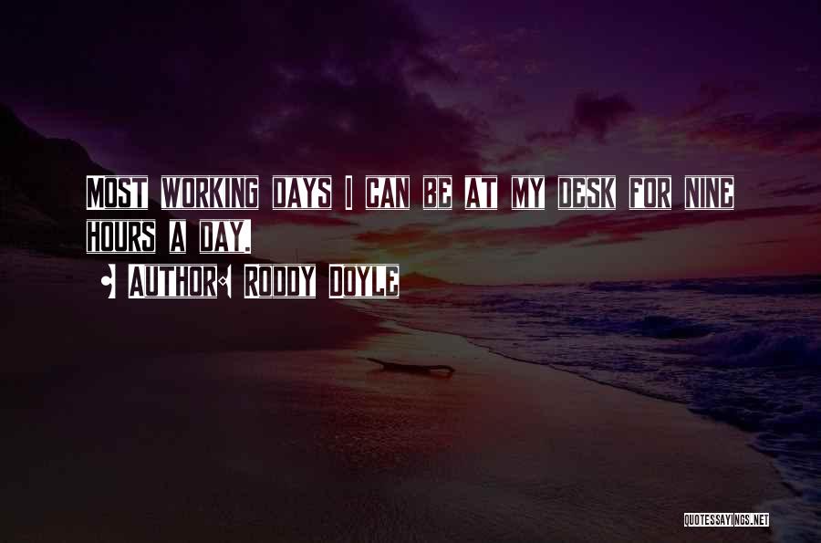 Roddy Doyle Quotes: Most Working Days I Can Be At My Desk For Nine Hours A Day.