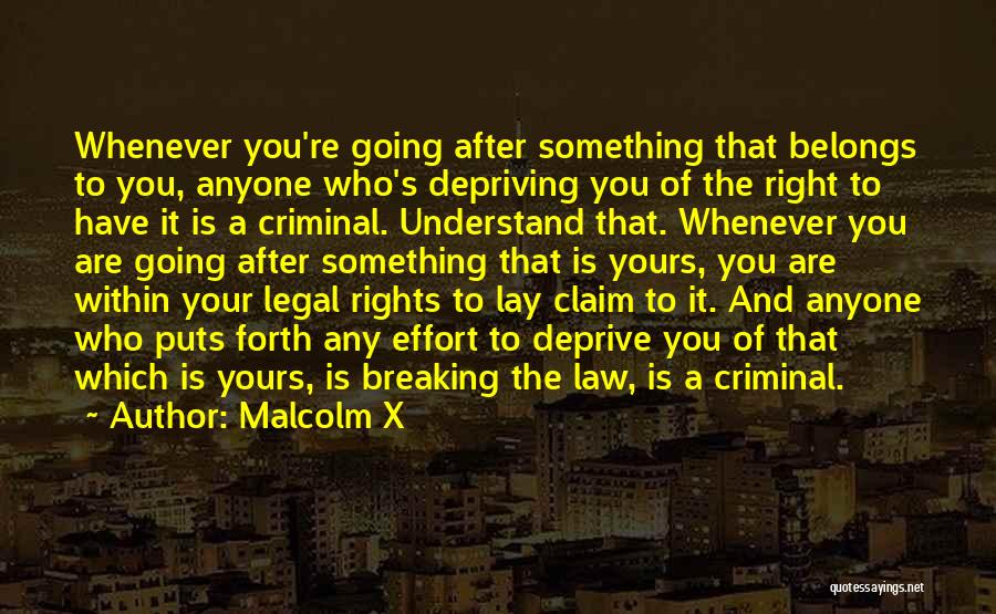 Malcolm X Quotes: Whenever You're Going After Something That Belongs To You, Anyone Who's Depriving You Of The Right To Have It Is