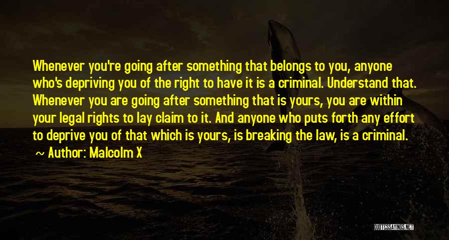 Malcolm X Quotes: Whenever You're Going After Something That Belongs To You, Anyone Who's Depriving You Of The Right To Have It Is