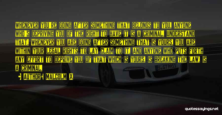 Malcolm X Quotes: Whenever You're Going After Something That Belongs To You, Anyone Who's Depriving You Of The Right To Have It Is