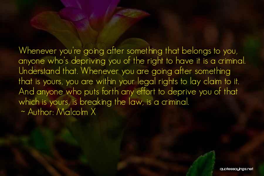 Malcolm X Quotes: Whenever You're Going After Something That Belongs To You, Anyone Who's Depriving You Of The Right To Have It Is