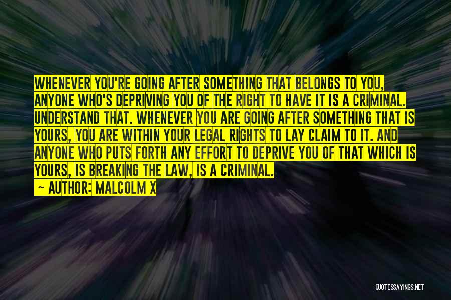 Malcolm X Quotes: Whenever You're Going After Something That Belongs To You, Anyone Who's Depriving You Of The Right To Have It Is