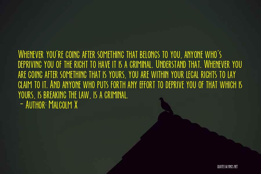 Malcolm X Quotes: Whenever You're Going After Something That Belongs To You, Anyone Who's Depriving You Of The Right To Have It Is