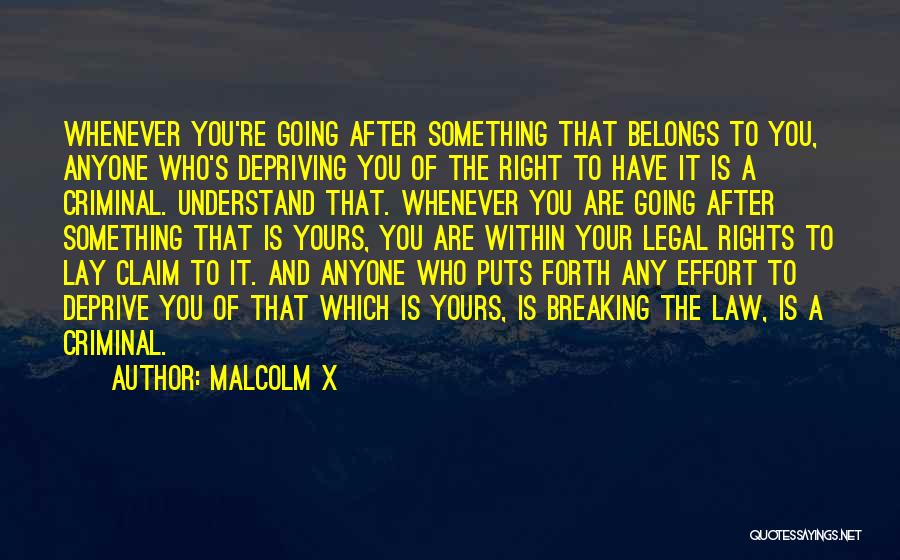 Malcolm X Quotes: Whenever You're Going After Something That Belongs To You, Anyone Who's Depriving You Of The Right To Have It Is