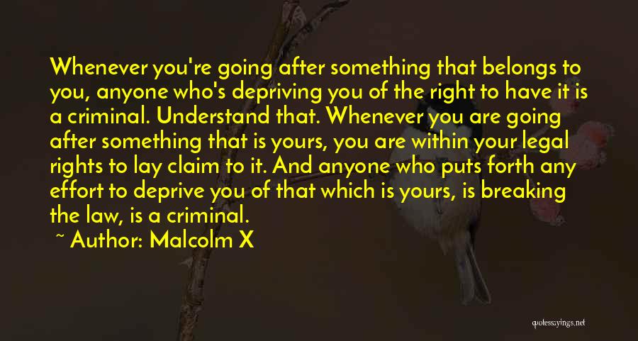 Malcolm X Quotes: Whenever You're Going After Something That Belongs To You, Anyone Who's Depriving You Of The Right To Have It Is
