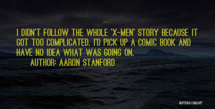 Aaron Stanford Quotes: I Didn't Follow The Whole 'x-men' Story Because It Got Too Complicated. I'd Pick Up A Comic Book And Have