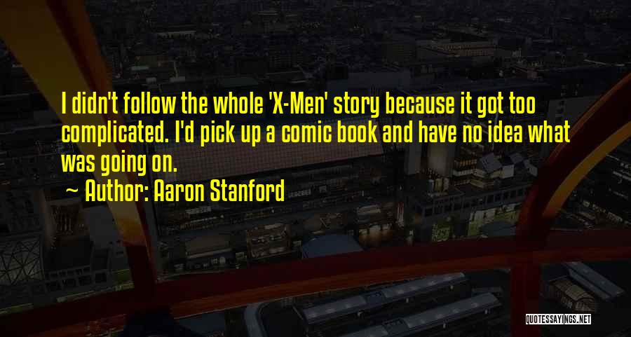 Aaron Stanford Quotes: I Didn't Follow The Whole 'x-men' Story Because It Got Too Complicated. I'd Pick Up A Comic Book And Have