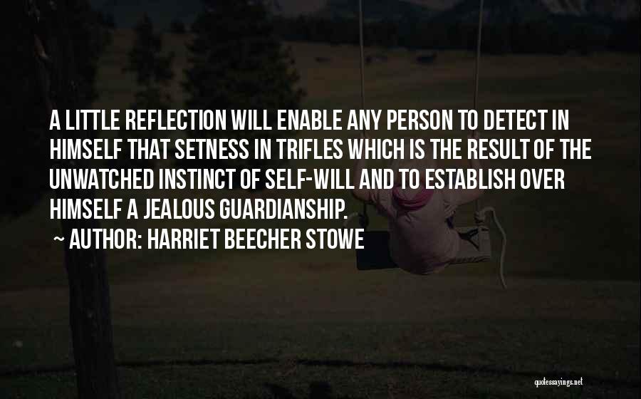 Harriet Beecher Stowe Quotes: A Little Reflection Will Enable Any Person To Detect In Himself That Setness In Trifles Which Is The Result Of