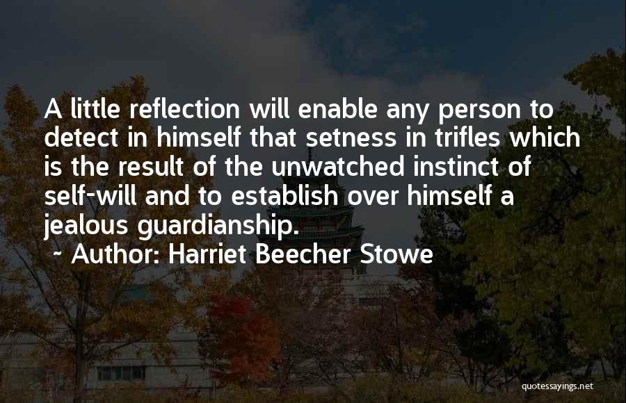 Harriet Beecher Stowe Quotes: A Little Reflection Will Enable Any Person To Detect In Himself That Setness In Trifles Which Is The Result Of