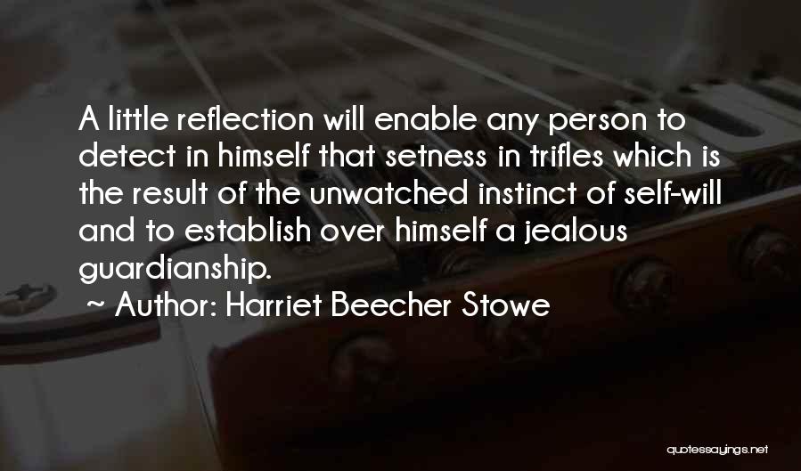 Harriet Beecher Stowe Quotes: A Little Reflection Will Enable Any Person To Detect In Himself That Setness In Trifles Which Is The Result Of