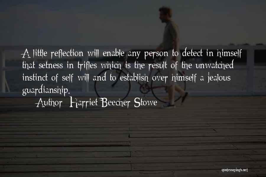 Harriet Beecher Stowe Quotes: A Little Reflection Will Enable Any Person To Detect In Himself That Setness In Trifles Which Is The Result Of