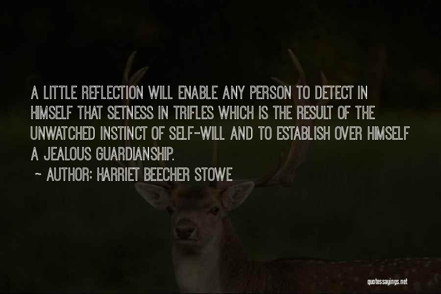 Harriet Beecher Stowe Quotes: A Little Reflection Will Enable Any Person To Detect In Himself That Setness In Trifles Which Is The Result Of