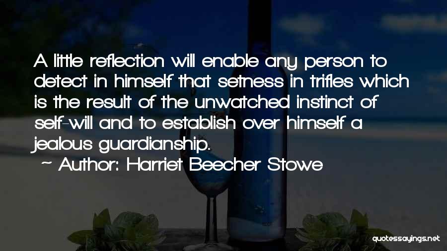 Harriet Beecher Stowe Quotes: A Little Reflection Will Enable Any Person To Detect In Himself That Setness In Trifles Which Is The Result Of