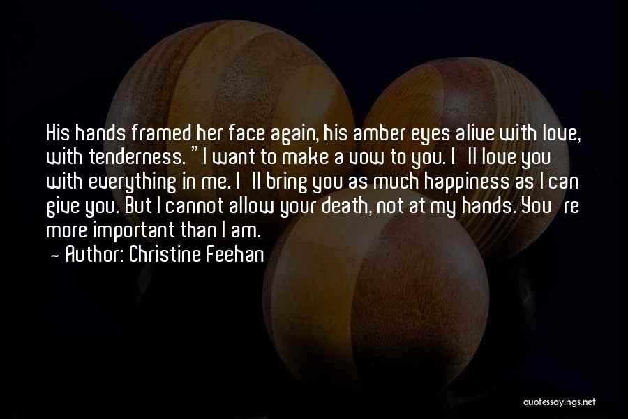 Christine Feehan Quotes: His Hands Framed Her Face Again, His Amber Eyes Alive With Love, With Tenderness. I Want To Make A Vow