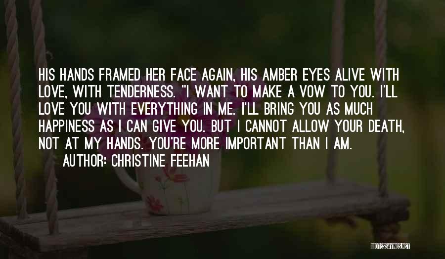 Christine Feehan Quotes: His Hands Framed Her Face Again, His Amber Eyes Alive With Love, With Tenderness. I Want To Make A Vow