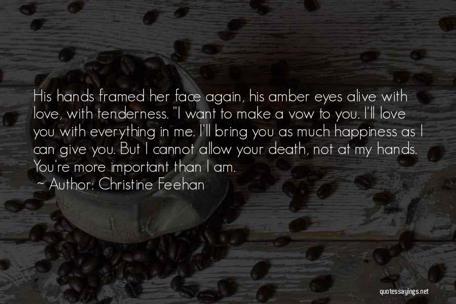 Christine Feehan Quotes: His Hands Framed Her Face Again, His Amber Eyes Alive With Love, With Tenderness. I Want To Make A Vow