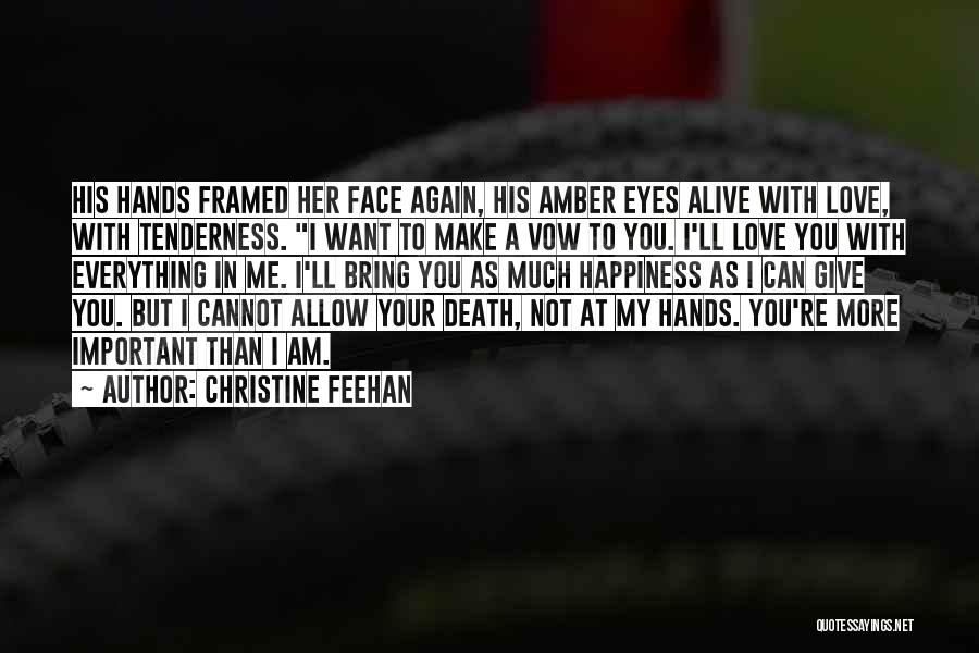 Christine Feehan Quotes: His Hands Framed Her Face Again, His Amber Eyes Alive With Love, With Tenderness. I Want To Make A Vow