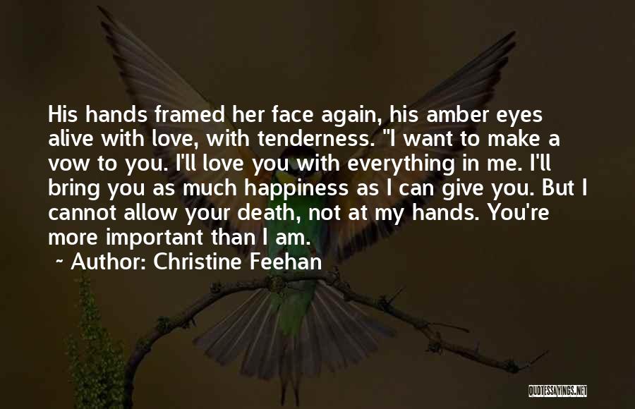 Christine Feehan Quotes: His Hands Framed Her Face Again, His Amber Eyes Alive With Love, With Tenderness. I Want To Make A Vow