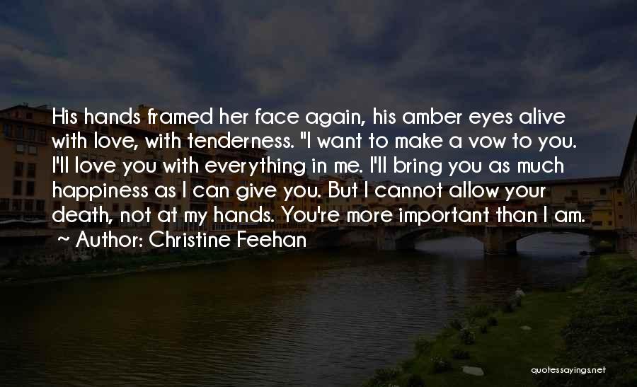 Christine Feehan Quotes: His Hands Framed Her Face Again, His Amber Eyes Alive With Love, With Tenderness. I Want To Make A Vow