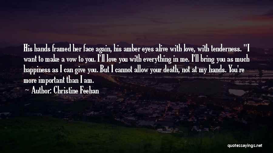 Christine Feehan Quotes: His Hands Framed Her Face Again, His Amber Eyes Alive With Love, With Tenderness. I Want To Make A Vow