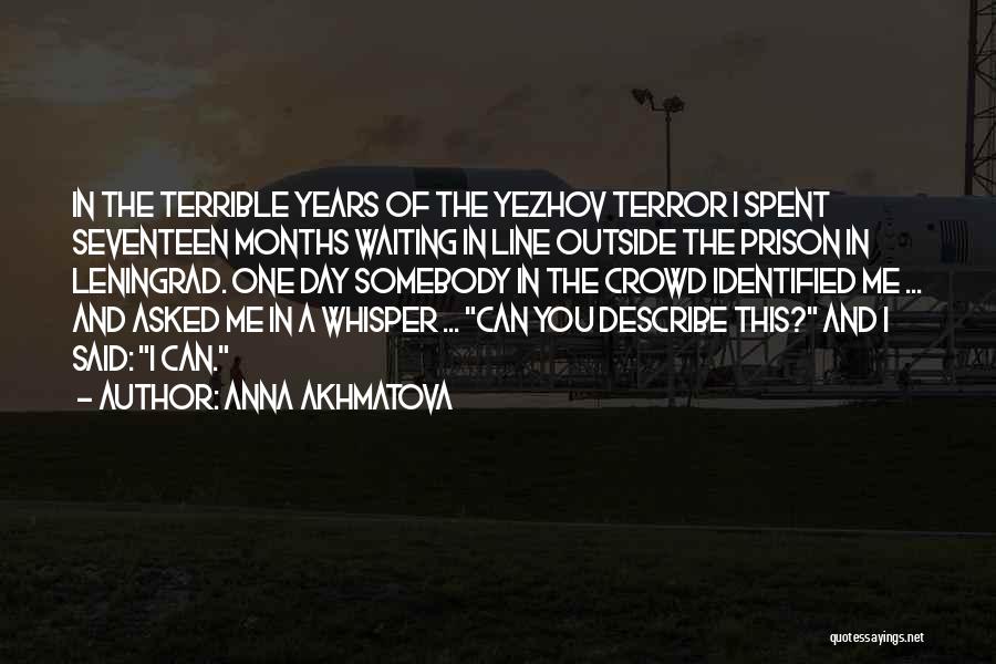 Anna Akhmatova Quotes: In The Terrible Years Of The Yezhov Terror I Spent Seventeen Months Waiting In Line Outside The Prison In Leningrad.