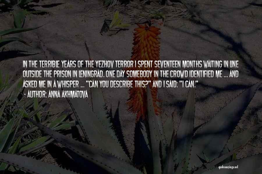 Anna Akhmatova Quotes: In The Terrible Years Of The Yezhov Terror I Spent Seventeen Months Waiting In Line Outside The Prison In Leningrad.