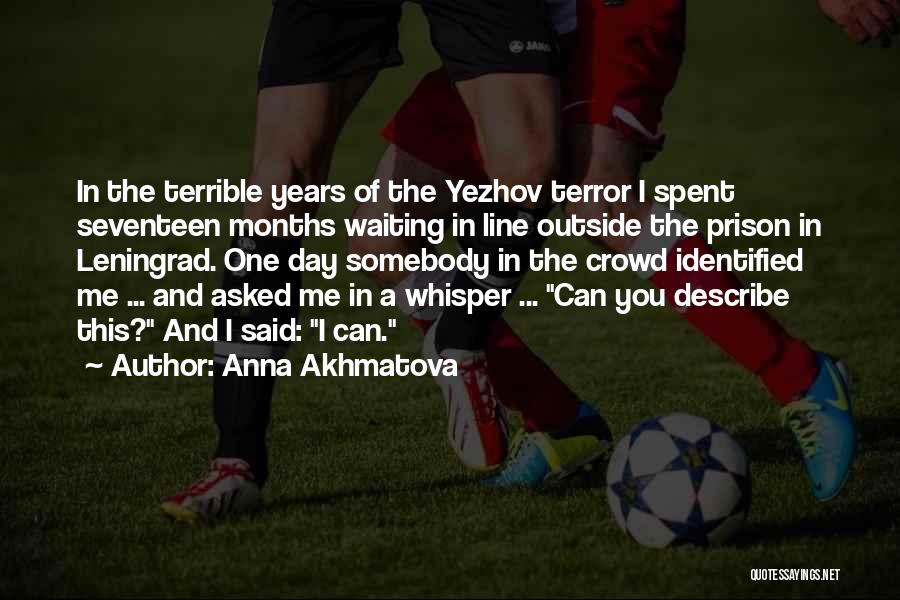 Anna Akhmatova Quotes: In The Terrible Years Of The Yezhov Terror I Spent Seventeen Months Waiting In Line Outside The Prison In Leningrad.