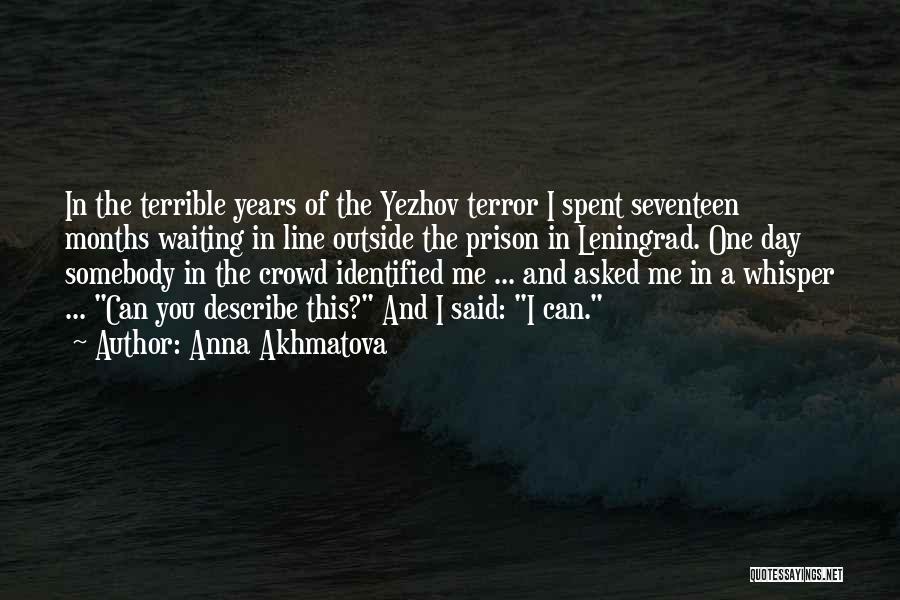 Anna Akhmatova Quotes: In The Terrible Years Of The Yezhov Terror I Spent Seventeen Months Waiting In Line Outside The Prison In Leningrad.