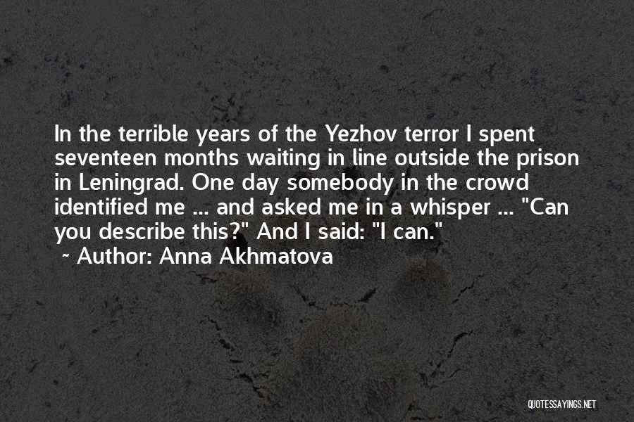 Anna Akhmatova Quotes: In The Terrible Years Of The Yezhov Terror I Spent Seventeen Months Waiting In Line Outside The Prison In Leningrad.