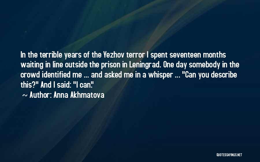 Anna Akhmatova Quotes: In The Terrible Years Of The Yezhov Terror I Spent Seventeen Months Waiting In Line Outside The Prison In Leningrad.