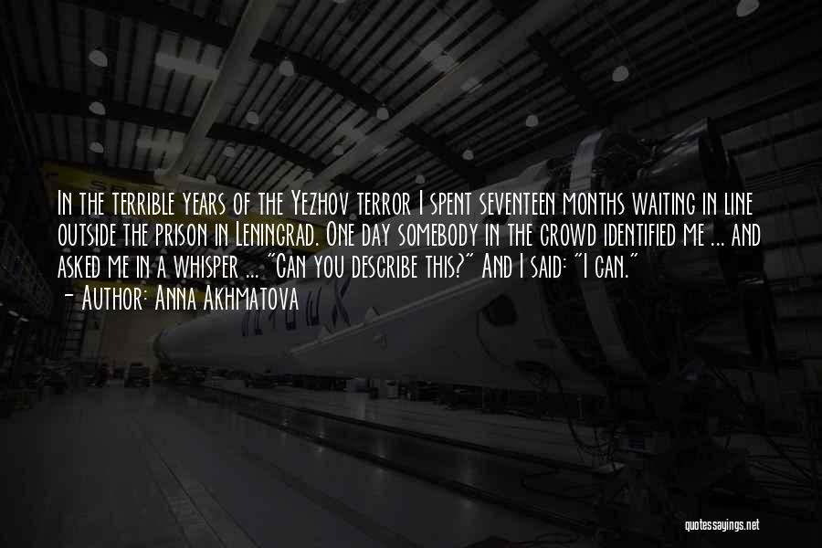 Anna Akhmatova Quotes: In The Terrible Years Of The Yezhov Terror I Spent Seventeen Months Waiting In Line Outside The Prison In Leningrad.