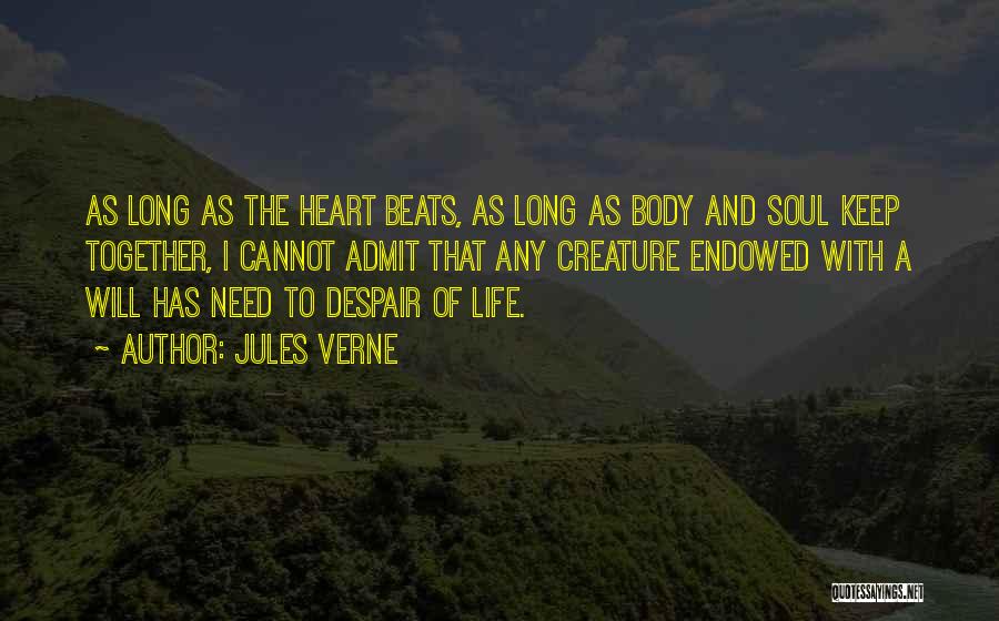 Jules Verne Quotes: As Long As The Heart Beats, As Long As Body And Soul Keep Together, I Cannot Admit That Any Creature