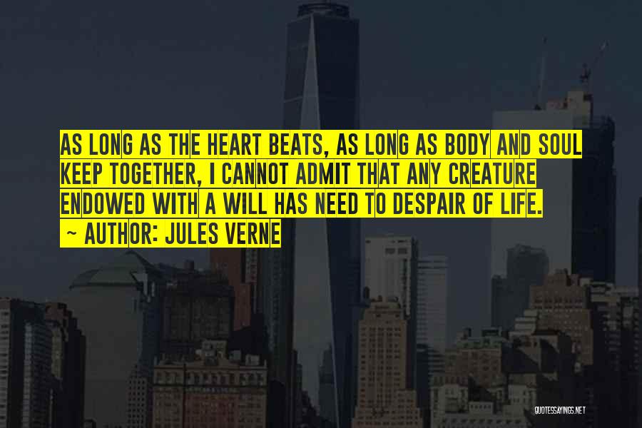 Jules Verne Quotes: As Long As The Heart Beats, As Long As Body And Soul Keep Together, I Cannot Admit That Any Creature